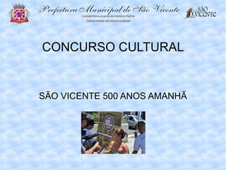 CONCURSO CULTURAL


SÃO VICENTE 500 ANOS AMANHÃ
 