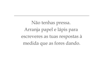 Não tenhas pressa.
Arranja papel e lápis para
escreveres as tuas respostas à
medida que as fores dando.

 