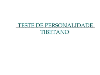 TESTE DE PERSONALIDADE
TIBETANO
 
