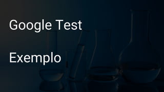 Google Test
Exemplo
 