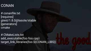 Google Test
Formas de construir
CONAN
# conanfile.txt
[requires]
gtest/1.8.0@lasote/stable
[generators]
cmake
# CMakeLists.txt
add_executable(foo foo.cpp)
target_link_libraries(foo ${CONAN_LIBS})
 