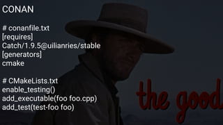Google Test
Formas de construir
CONAN
# conanfile.txt
[requires]
Catch/1.9.5@uilianries/stable
[generators]
cmake
# CMakeLists.txt
enable_testing()
add_executable(foo foo.cpp)
add_test(test-foo foo)
 