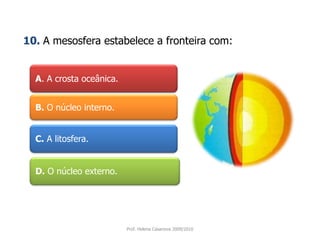 A. A crosta oceânica. 10.A mesosfera estabelece a fronteira com:B. O núcleo interno. C.A litosfera.D.O núcleo externo.Prof. Helena Casanova 2009/2010