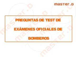 PREGUNTAS DE TEST DE
EXÁMENES OFICIALES DE
BOMBEROS
 