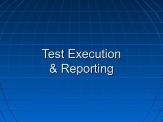 Test ExecutionTest Execution
& Reporting& Reporting
 