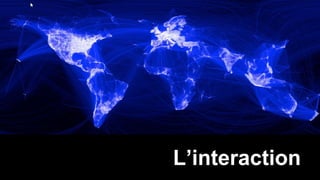 L’interaction
 