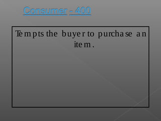 Te m pts the buye r to purcha se a n
ite m .
 