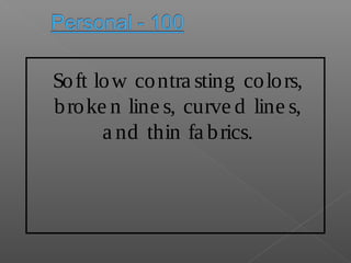 Soft low contra sting colors,
broke n line s, curve d line s,
a nd thin fa brics.
 