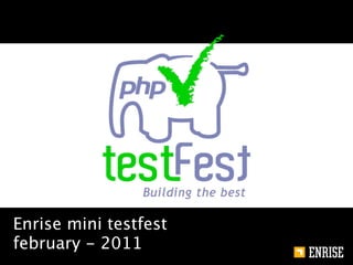 Enrise mini testfest
february - 2011
 