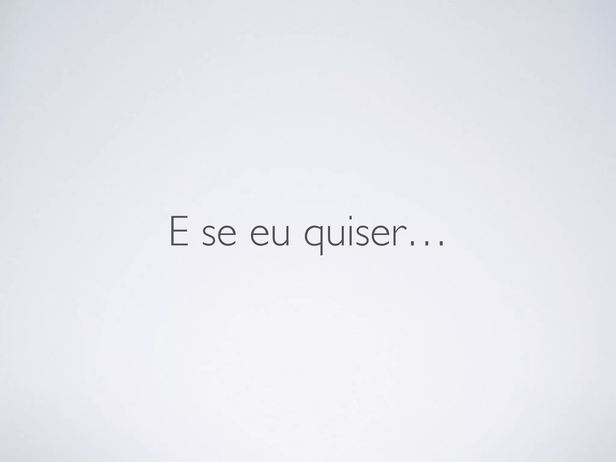 E se eu quiser…
 