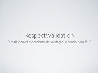 RespectValidation
O mais incrível mecanismo de validação já criado para PHP
 
