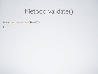 Método validate()
if (!v::email()->validate($input)) {
// ...
}
 