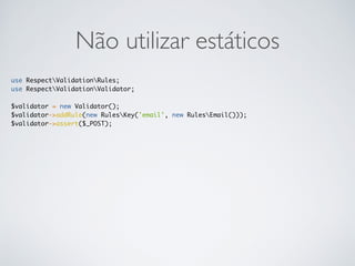 Não utilizar estáticos
use RespectValidationRules;
use RespectValidationValidator;
$validator = new Validator();
$validator->addRule(new RulesKey('email', new RulesEmail()));
$validator->assert($_POST);
 