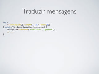 Traduzir mensagens
try {
v::stringType()->length(2, 15)->check(0);
} catch (ValidationException $exception) {
$exception->setParam('translator', 'gettext');
// ...
}
 