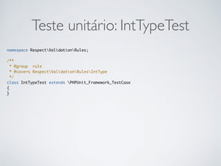 Teste unitário: IntTypeTest
namespace RespectValidationRules;
/**
* @group rule
* @covers RespectValidationRulesIntType
*/
class IntTypeTest extends PHPUnit_Framework_TestCase
{
}
 