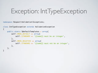 Exception: IntTypeException
namespace RespectValidationExceptions;
class IntTypeException extends ValidationException
{
public static $defaultTemplates = array(
self::MODE_DEFAULT => array(
self::STANDARD => '{{name}} must be an integer',
),
self::MODE_NEGATIVE => array(
self::STANDARD => '{{name}} must not be an integer',
),
);
}
 