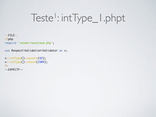 Teste1: intType_1.phpt
--FILE--
<?php
require 'vendor/autoload.php';
use RespectValidationValidator as v;
v::intType()->assert(42);
v::intType()->check(1984);
?>
--EXPECTF--
 