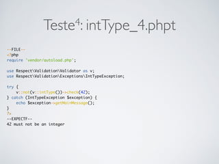 Teste4: intType_4.phpt
--FILE--
<?php
require 'vendor/autoload.php';
use RespectValidationValidator as v;
use RespectValidationExceptionsIntTypeException;
try {
v::not(v::intType())->check(42);
} catch (IntTypeException $exception) {
echo $exception->getMainMessage();
}
?>
--EXPECTF--
42 must not be an integer
 