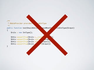/**
* @dataProvider providerForValidIntType
*/
public function testShouldValidateInputWhenItIsAValidIntType($input)
{
$rule = new IntType();
$this->assertTrue($rule->__invoke($input));
$this->assertTrue($rule->validate($input));
$this->assertTrue($rule->check($input));
$this->assertTrue($rule->assert($input))
}
 