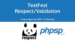 TestFest
Respect/Validation
17 de outubro de 2015 - CT Novatec
 
