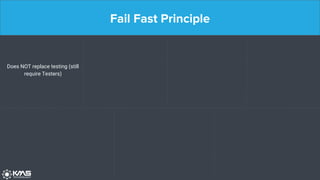 Fail Fast Principle
Does NOT replace testing (still
require Testers)
 