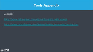 Tools Appendix
Jenkins:
https://www.getpostman.com/docs/integrating_with_jenkins
https://www.tutorialspoint.com/jenkins/jenkins_automated_testing.htm
 
