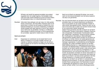 GP-leden wat betreft het geplande landelijke natuurbeleid        Inzet:     Nacht van de Nacht op zaterdag 30 oktober: een avond/
           opgesteld door de huidige regering. Het landelijke onder-                   nacht vol met diverse activiteiten rond het thema duisternis
           zoek had onder andere betrekking op wat de Groene Peilers                   met steun van gemeenten.
           de belangrijkste natuur- en milieuonderwerpen vonden.
                                                                            Resultaat: Een druk bezochte Nacht van de Nacht met 23 verschillende
Resultaat: Uitkomsten twee peilingen over aan natuur en milieu gerela-                 activiteiten waar ruim duizend deelnemers op afkwamen.
           teerde onderwerpen. De Friese Milieu Federatie staat via het                Door de populariteit van een aantal activiteiten moesten er
           panel direct in contact met de burgers en betrekt hen zo bij                zelfs mensen teleurgesteld worden. Tijdens het varen op het
           beleidsontwikkeling en duurzame ontwikkeling. De Milieufe-                  wad in het donker was er plaats voor honderd mensen terwijl
           deratie spiegelt haar eigen agenda en thema’s aan datgene                   er zich driehonderd hadden aangemeld.
           wat er leeft onder de panelleden. De Natuur- en Milieufede-                 Zestien Friese gemeenten steunden de Nacht van de Nacht:
           raties wisselen onderling ervaringen uit met burgerparticipa-               Achtkarspelen, Ameland, Boarnsterhim, Bolsward, Dantuma-
           tie op landelijk, regionaal en lokaal niveau en leren hiervan.              deel, Dongeradeel, Ferwerderadiel, Franekeradeel, Harlin-
                                                                                       gen, Heerenveen, Leeuwarden, Schiermonnikoog, Skarster-
Nacht van de Nacht                                                                     lân, Smallingerland, Terschelling en West-stellingwerf.
                                                                                       Vele gemeenten doofden tijdens de Nacht van de Nacht op
Doel:      Organiseren en coördineren van de zesde Nacht van de                        30 oktober hun lichten. Binnen de meeste gemeentes wer-
           Nacht in Friesland om bij zoveel mogelijk inwoners, ge-                     den verschillende activiteiten georganiseerd. De gemeente
           meenten en bedrijven aandacht te vragen voor de schoon-                     Harlingen organiseerde, in samenwerking met de Wadden-
           heid en waarde van de nacht en het belang van het behoud                    vereniging, een unieke nachtelijke vaartocht op het Wad.
           van duisternis.                                                             KNNV afdeling Drachten e.o. organiseerde een excursie in
                                                                                       de bossen van Beetsterzwaag. In Gaasterland liepen tijdens
                                                                                       de Nacht van de Nacht veertig mensen, onder wie een groot
                                                                                       aantal kinderen, aan een touw door het Rijsterbos. In het
                                                                                       bezoekerscentrum van het Drents-Friese Wold en in Lekkum
                                                                                       konden de bezoekers met kijkers de sterren bewonderen. In
                                                                                       restaurant Onder de Kelders te Leeuwarden werd tijdens de
                                                                                       Nacht van de Nacht in het bijna donker gedineerd. Het Eise
                                                                                       Eisinga Planetarium in Franeker bood een speciaal pro-
                                                                                       gramma voor de Nacht van de Nacht. In Leeuwarden waren
                                                                                       speciale avondrondvaarten. Er werd een vaarexcursie door
                                                                                       de Alde Feanen georganiseerd. Het Fiskerhûske (museum
                                                                                       in Moddergat) was geopend en buiten bij het monument
                                                                                       werden verhalen verteld. Op de dijk bij Moddergat werden

                                                                                                                                                      40
 