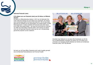 Bijlage 4



Nationale Postcode Loterij

2,25 miljoen euro van Postcode Loterij voor De Natuur en Milieufe-
deraties
De Natuur en Milieufederaties hebben in 2010 van de Nationale Post-
code Loterij een bedrag van 2,25 miljoen euro ontvangen. De cheque
werd overhandigd tijdens het Goed Geld Gala 2010. Op dit bijzondere
gala werd de verdeling van de opbrengsten voor goede doelen uit 2009
bekendgemaakt. In totaal verdeelde de Postcode Loterij 256 miljoen
euro onder haar goede doelen – een groei van vijf procent ten opzichte
van 2008. De Friese Milieu Federatie heeft in 2010 dankzij de deelne-
mers van de Nationale Postcode Loterij veel van de in dit jaarverslag
genoemde projecten kunnen realiseren.




                                                                         Voorzitter Hugh Gallacher en secretaris Rita Kwakkestein van De Na-
                                                                         tuur en Milieufederaties ontvangen de cheque van 2,25 miljoen euro
                                                                         uit handen van managing director Marieke van Schaik van de Nationale
                                                                         Postcode Loterij. Foto: Roy Beusker




Het werk van de Friese Milieu Federatie wordt mede mogelijk gemaakt
door de Nationale Postcodeloterij en de Provincie Fryslân.




                                                                                                                                                58
 