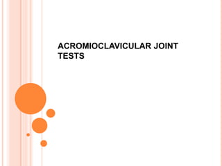 ACROMIOCLAVICULAR JOINT
TESTS
 