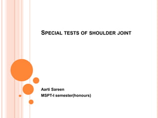 SPECIAL TESTS OF SHOULDER JOINT




Aarti Sareen
MSPT-I semester(honours)
 