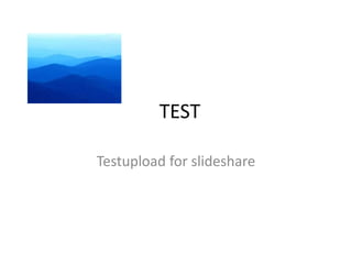 TEST

Testupload for slideshare
 