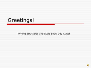 Greetings!
Writing Structures and Style Snow Day Class!

 