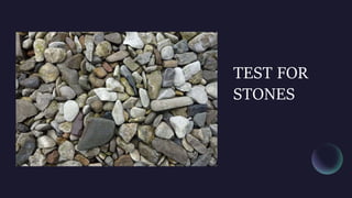 TEST FOR
STONES
 