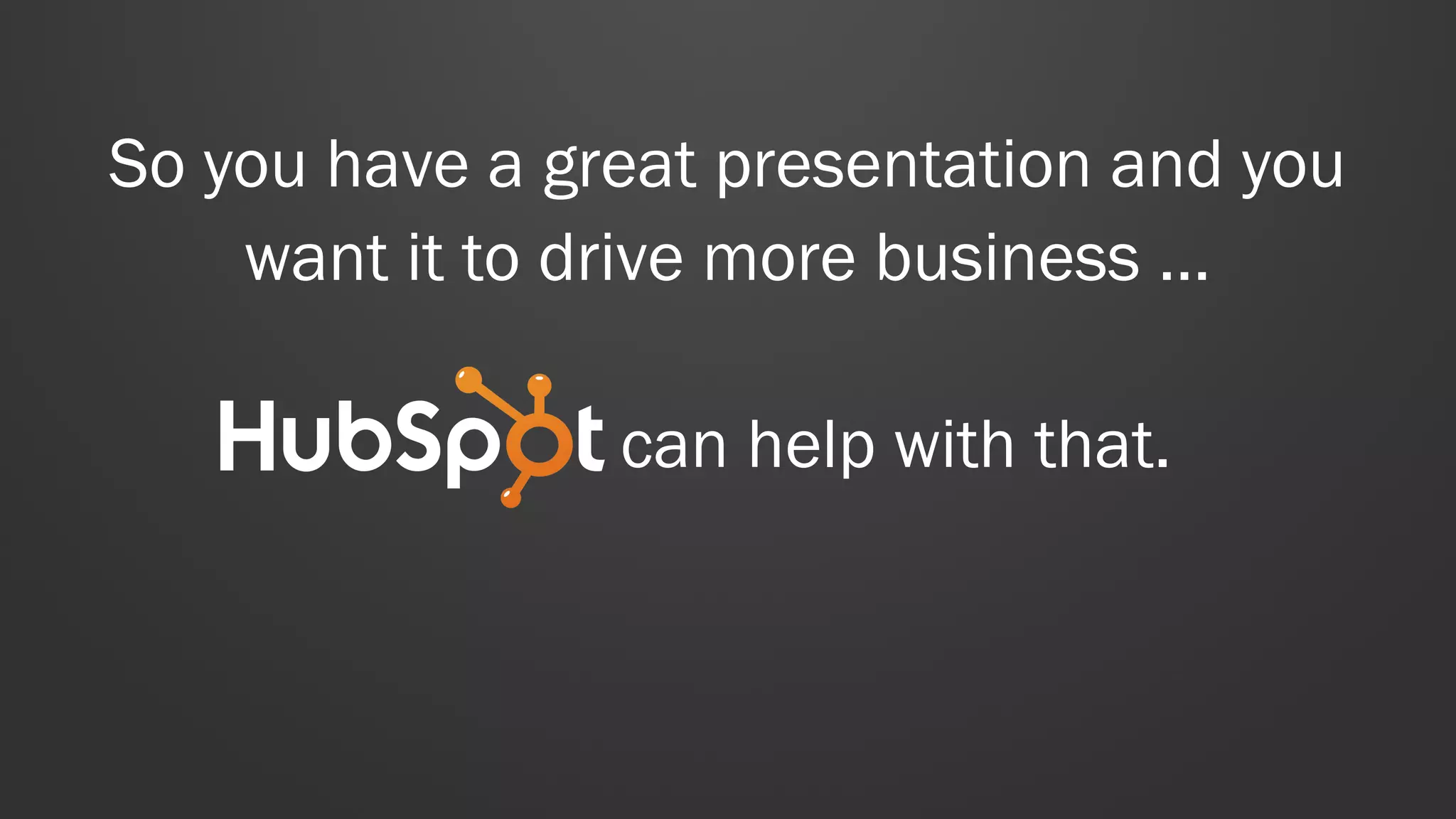 So you have a great presentation and you
want it to drive more business …
can help with that.
 