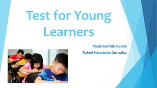 Test for Young
Learners
Paula Garrido García
Rafael Hernando González
 