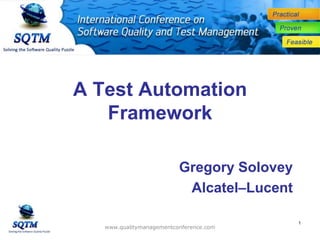 A Test Automation
Framework
Gregory Solovey
Alcatel–Lucent
www.qualitymanagementconference.com
1
 