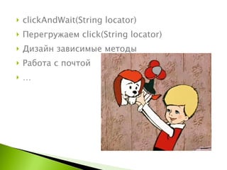clickAndWait(String locator) Перегружаем  click(String locator) Дизайн зависимые методы Работа с почтой … 