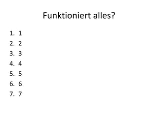 Funktioniert alles? 1 2 3 4 5 6 7 