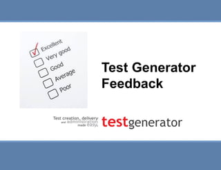Slide 1 
Test Generator Feedback 
Test Generator Feedback  