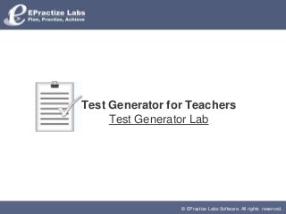 © EPractize Labs Software. All rights reserved.
Test Generator for Teachers
Test Generator Lab
 
