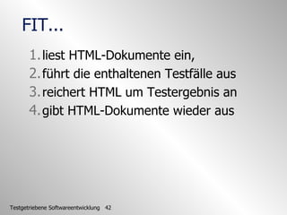 FIT... <ul><li>liest HTML-Dokumente ein,  </li></ul><ul><li>führt die enthaltenen Testfälle aus </li></ul><ul><li>reichert...