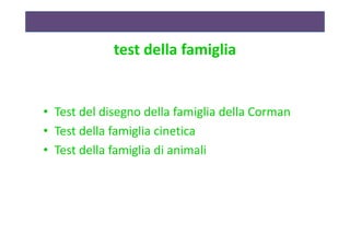 test della famiglia

• Test del disegno della famiglia della Corman
• Test della famiglia cinetica
• Test della famiglia di animali

 