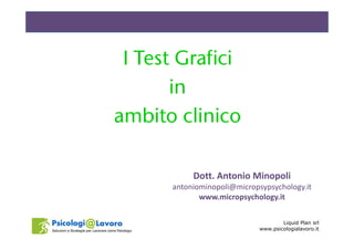 I Test Grafici
in
ambito clinico
Dott. Antonio Minopoli
antoniominopoli@micropsypsychology.it
www.micropsychology.it
Liqui...