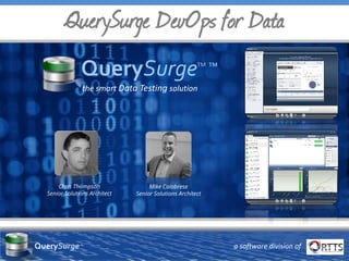 a software division of
QuerySurge™ a software division of
the smart Data Testing solution
QuerySurgeTM
™
Mike Calabrese
Senior Solutions Architect
QuerySurge DevOps for Data
Chris Thompson
Senior Solutions Architect
 