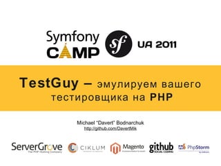 Michael “Davert” Bodnarchuk
http://github.com/DavertMik
TestGuy – эмулируем вашего
PHPтестировщика на
 