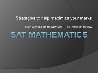 Strategies to help maximize your marks.
    Math Workout for the New SAT – The Princeton Review.
 
