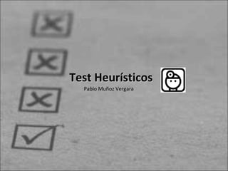 Test HeurísticosTest Heurísticos
Pablo Muñoz Vergara
 