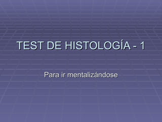 TEST DE HISTOLOGÍA - 1 Para ir mentalizándose 