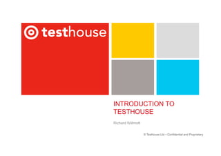 INTRODUCTION TO
TESTHOUSE
Richard Willmott


                   © Testhouse Ltd Ÿ Confidential and Proprietary
 