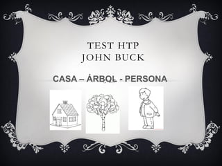 TEST HTP
JOHN BUCK
CASA – ÁRBOL - PERSONA
 